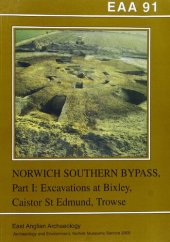 book Excavations on the Norwich Southern Bypass, 1989-91. Part 1. Excavations at Bixley, Caistor St. Edmund, Trowse, Cringleford and Little Melton