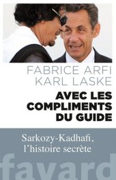 book Avec les compliments du Guide : Sarkozy-Kadhafi, l'histoire secrète