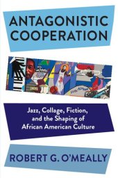 book Antagonistic Cooperation: Jazz, Collage, Fiction, and the Shaping of African American Culture