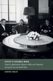 book Vichy's Double Bind: French Collaboration between Hitler and Mussolini during the Second World War