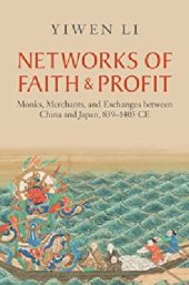 book Networks of Faith and Profit: Monks, Merchants, and Exchanges between China and Japan, 839–1403 CE