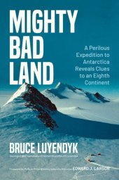 book Mighty Bad Land: A Perilous Expedition to Antarctica Reveals Clues to an Eighth Continent