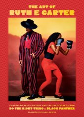 book The Art of Ruth E. Carter: Costuming Black History and the Afrofuture, from Do the Right Thing to Black Panther