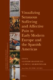 book Visualizing Sensuous Suffering and Affective Pain in Early Modern Europe and the Spanish Americas