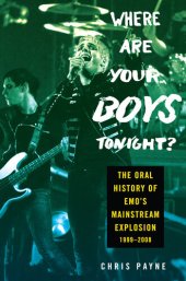 book Where Are Your Boys Tonight?: The Oral History of Emo's Mainstream Explosion 1999-2008