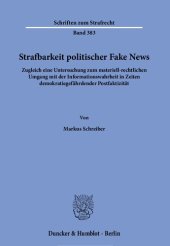 book Strafbarkeit politischer Fake News. Zugleich eine Untersuchung zum materiell-rechtlichen Umgang mit der Informationswahrheit in Zeiten demokratiegefährdender Postfaktizität