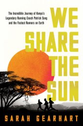 book We Share the Sun: The Incredible Journey of Kenya's Legendary Running Coach Patrick Sang and the Fastest Runners on Earth