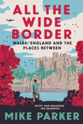 book All the Wide Border: Wales, England and the Places Between