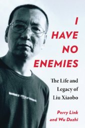 book I Have No Enemies: The Life and Legacy of Liu Xiaobo