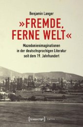 book »Fremde, ferne Welt«: Mazedonienimaginationen in der deutschsprachigen Literatur seit dem 19. Jahrhundert