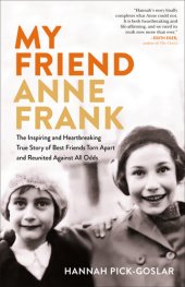 book My Friend Anne Frank: The Inspiring and Heartbreaking True Story of Best Friends Torn Apart and Reunited Against All Odds