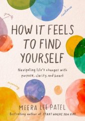 book How It Feels to Find Yourself: Navigating Life's Changes with Purpose, Clarity, and Heart