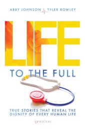 book Life to the Full: True Stories That Reveal the Dignity of Every Human Life