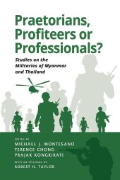 book Praetorians, Profiteers or Professionals? Studies on the Militaries of Myanmar and Thailand