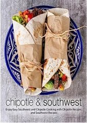 book Chipotle & Southwest: Enjoy Easy Spanish and Mexican Cooking with Latin Recipes and Tex-Mex Meals (2nd Edition)