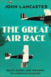 book The Great Air Race - Glory, Tragedy, and the Dawn of American Aviation