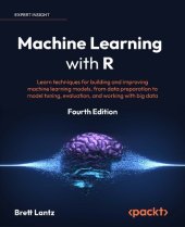 book Machine Learning with R: Learn techniques for building and improving machine learning models, from data preparation to model tuning, evaluation, and working with big data, 4th Edition