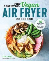 book The Essential Vegan Air Fryer Cookbook: 75 Whole Food Recipes to Fry, Bake, and Roast