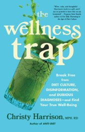 book The Wellness Trap: Break Free from Diet Culture, Disinformation, and Dubious Diagnoses, and Find Your True Well-Being