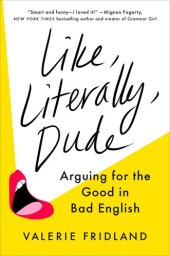 book Like, Literally, Dude: Arguing for the Good in Bad English