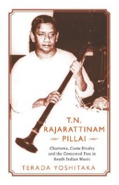 book T.N. Rajarattinam Pillai: Charisma, Caste Rivalry and the Contested Past in South Indian Music