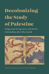 book Decolonizing the Study of Palestine: Indigenous Perspectives and Settler Colonialism after Elia Zureik