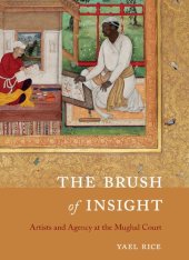 book The Brush of Insight: Artists and Agency at the Mughal Court