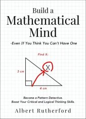 book Build a Mathematical Mind - Even If You Think You Can't Have One: Become a Pattern Detective. Boost Your Critical and Logical Thinking Skills. (Advanced Thinking Skills Book 4)