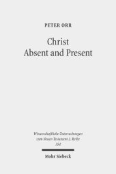 book Christ Absent and Present: A Study in Pauline Christology (Wissenschaftliche Untersuchungen Zum Neuen Testament 2.Reihe)