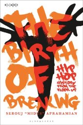 book The Birth of Breaking: Hip-Hop History from the Floor Up