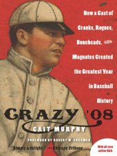 book Crazy '08 - How a Cast of Cranks, Rogues, Boneheads and Magnates Created the Greatest Year in Baseball