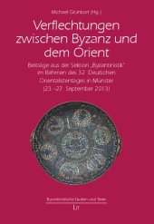 book Verflechtungen zwischen Byzanz und dem Orient: Beiträge aus der Sektion "Byzantinistik" im Rahmen des 32. Deutschen Orientalistentages in Münster (23.-27. September 2013)