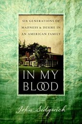 book In My Blood - Six Generations of Madness and Desire in an American Family by John Sedgwick