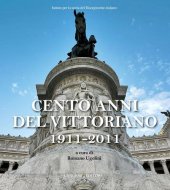 book Cento anni del Vittoriano 1911-2011. Atti della Giornata di studi (Vittoriano, 4 giugno 2011)