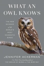 book What an Owl Knows: The New Science of the World's Most Enigmatic Birds