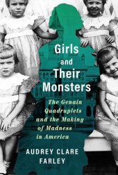 book Girls and Their Monsters: The Genain Quadruplets and the Making of Madness in America