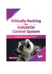 book Ethically hacking an industrial control system: Analyzing, exploiting, mitigating, and safeguarding industrial processes