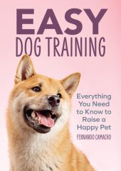 book Easy Dog Training: Everything You Need to Know to Raise a Happy Pet