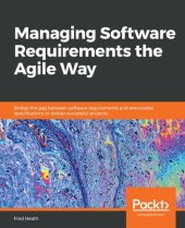 book Managing Software Requirements the Agile Way: Bridge the Gap Between Software Requirements and Executable Specifications to Deliver Successful Projects