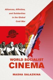 book World Socialist Cinema: Alliances, Affinities, and Solidarities in the Global Cold War