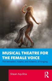 book Musical Theatre for the Female Voice The Sensation, Sound, and Science, of Singing