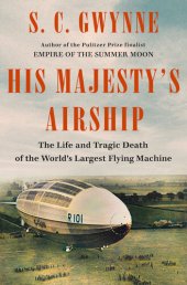 book His Majesty's Airship : The Life and Tragic Death of the World's Largest Flying Machine