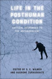 book Life in the Posthuman Condition: Critical Responses to the Anthropocene