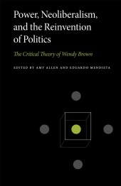 book Power, Neoliberalism, and the Reinvention of Politics: The Critical Theory of Wendy Brown