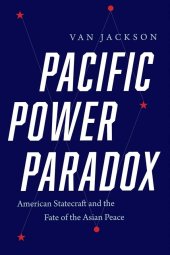 book Pacific Power Paradox: American Statecraft and the Fate of the Asian Peace