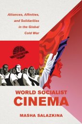 book World Socialist Cinema: Alliances, Affinities, and Solidarities in the Global Cold War