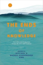 book The Ends of Knowledge: Outcomes and Endpoints Across the Arts and Sciences