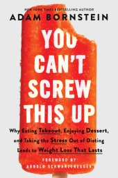 book You Can't Screw This Up: Why Eating Takeout, Enjoying Dessert, and Taking the Stress out of Dieting Leads to Weight Loss That Lasts