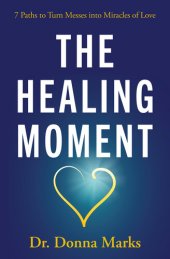 book The Healing Moment: 7 Paths to Turn Messes into Miracles of Love