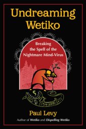 book Undreaming Wetiko: Breaking the Spell of the Nightmare Mind-Virus